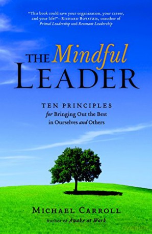 The Mindful Leader: Ten Principles for Bringing Out the Best in Ourselves and Others: Awakening Your Natural Management Skills Through Mindfulness Meditation - Michael Carroll [KSIĄŻKA]