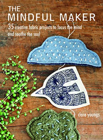 The Mindful Maker: 35 creative projects to focus the mind and soothe the soul - Clare Youngs [KSIĄŻKA]