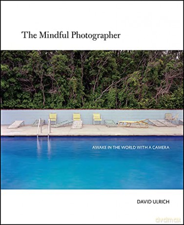 The Mindful Photographer: Awake in the World with a Camera - David Ulrich [KSIĄŻKA]