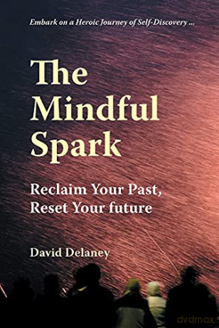 The Mindful Spark: Reclaim Your Past, Reset Your Future - David Delaney [KSIĄŻKA]