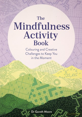 The Mindfulness Activity Book: Colouring and Creative Challenges to Keep You in the Moment (Adult Activity Book) - Gareth Moore [KSIĄŻKA]