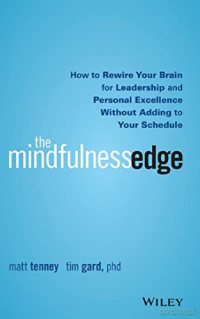 The Mindfulness Edge: How to Rewire Your Brain for Leadership and Personal Excellence Without Adding to Your Schedule - Matt Tenney [KSIĄŻKA]