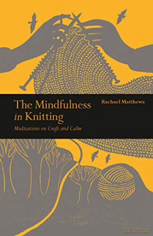 The Mindfulness in Knitting: Meditations on Craft and Calm (Mindfulness series) - Rachael Matthews [KSIĄŻKA]