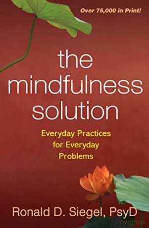 The Mindfulness Solution: Everyday Practices for Everyday Problems - Ronald D. Siegel [KSIĄŻKA]