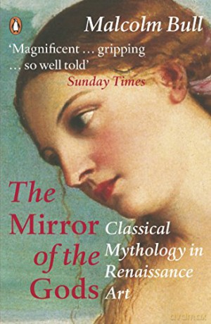 The Mirror of the Gods: Classical Mythology in Renaissance Art - Malcolm Bull [KSIĄŻKA]