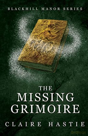 The Missing Grimoire: A Blackhill Manor Novel: 2 - Claire Hastie [KSIĄŻKA]