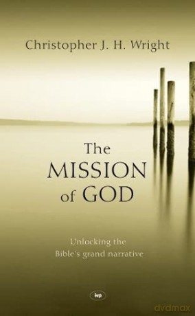 The Mission of God: Unlocking The Bible's Grand Narrative - Christopher J. H. Wright [KSIĄŻKA]