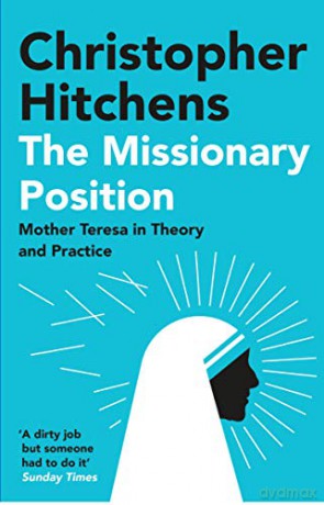 The Missionary Position: Mother Teresa in Theory and Practice - Christopher Hitchens [KSIĄŻKA]