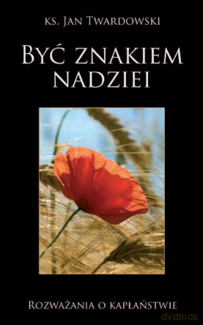 Być znakiem nadziei. Rozważanie o kapłaństwie  - ks. Jan Twardowski [KSIĄŻKA]