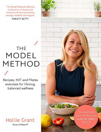 The Model Method: Recipes, HIIT and Pilates Exercises for Lifelong, Balanced Wellness - Hollie Grant [KSIĄŻKA]