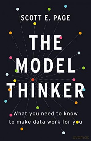 The Model Thinker: What You Need to Know to Make Data Work for You - Scott E. Page [KSIĄŻKA]