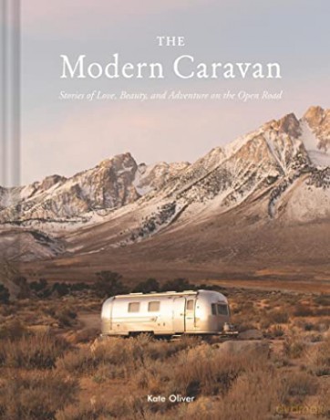 The Modern Caravan: Stories of Love, Beauty, and Adventure on the Open Road - Kate Oliver [KSIĄŻKA]