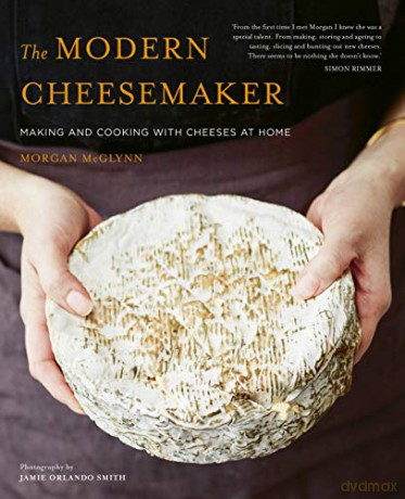 The Modern Cheesemaker: Making and cooking with cheeses at home - Morgan McGlynn [KSIĄŻKA]