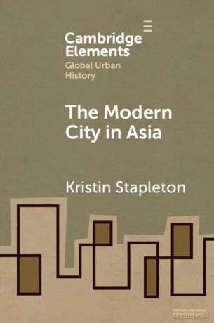 The Modern City in Asia (Elements in Global Urban History) - Kristin Stapleton [KSIĄŻKA]