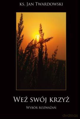 Weź swój krzyż - wybór rozważań  - ks. Jan Twardowski [KSIĄŻKA]