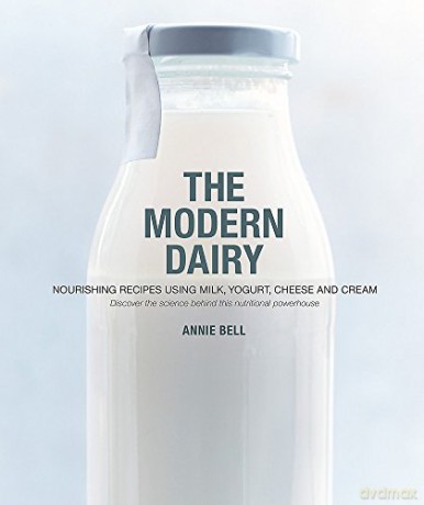 The Modern Dairy: Nourishing recipes using milk, yogurt, cheese and cream. Discover the science behind this nutritional powerhouse - Annie Bell [KSIĄŻKA]