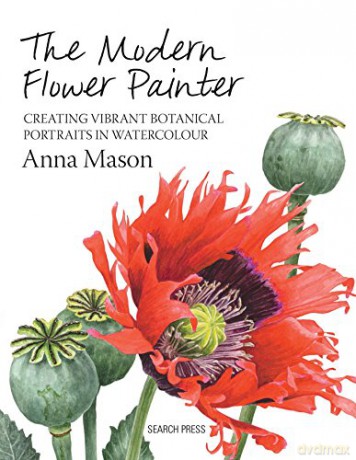 The Modern Flower Painter: Creating vibrant botanical portraits in watercolour - Anna Mason [KSIĄŻKA]