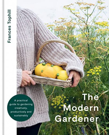 The Modern Gardener: A practical guide to gardening creatively, productively and sustainably - Frances Tophill [KSIĄŻKA]
