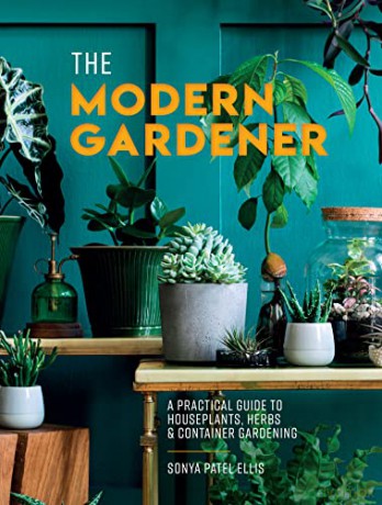 The Modern Gardener: A practical guide to houseplants, herbs and container gardening - Sonya Patel Ellis [KSIĄŻKA]