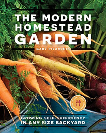 The Modern Homestead Garden: Growing Self-sufficiency in Any Size Backyard - Gary Pilarchik [KSIĄŻKA]