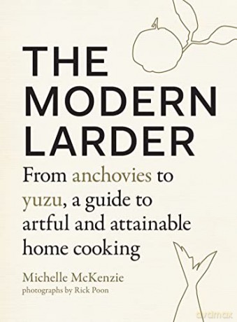The Modern Larder: From Anchovies to Yuzu, a Guide to Artful and Attainable Home Cooking - Michelle Mckenzie [KSIĄŻKA]