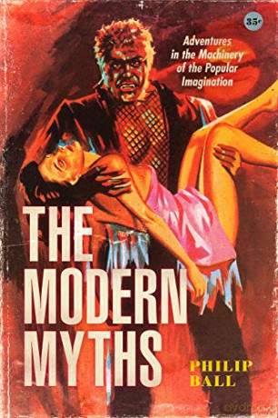 The Modern Myths: Adventures in the Machinery of the Popular Imagination - Philip Ball [KSIĄŻKA]