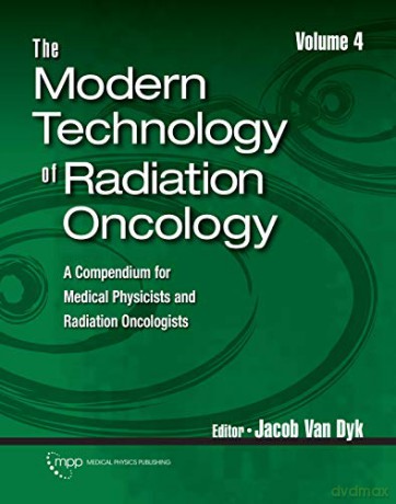 The Modern Technology of Radiation Oncology: A Compendium for Medical Physicists and Radiation Oncologists - Jacob Van Dyk (editor) [KSIĄŻKA]