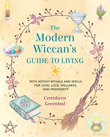 The Modern Wiccan's Guide to Living: With witchy rituals and spells for love, luck, wellness, and prosperity - Cerridwen Greenleaf [KSIĄŻKA]