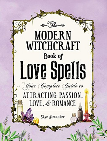 The Modern Witchcraft Book of Love Spells: Your Complete Guide to Attracting Passion, Love, and Romance - Skye Alexander [KSIĄŻKA]