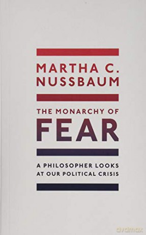 The Monarchy of Fear: A Philosopher Looks at Our Political Crisis - Martha C. Nussbaum [KSIĄŻKA]