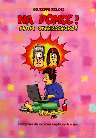 Na pomoc! Mam cyberdziecko! Podręcznik dla rodziców zagubionych w sieci - Giuseppe Pelosi [KSIĄŻKA]