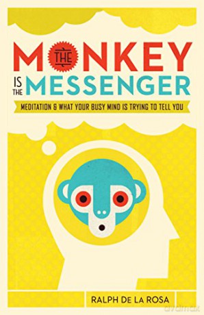 The Monkey Is the Messenger: Meditation and What Your Busy Mind Is Trying to Tell You - Ralph De La Rosa [KSIĄŻKA]
