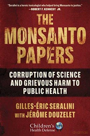 The Monsanto Papers: Corruption of Science and Grievous Harm to Public Health (Children's Health Defense) - Gilles-Éric Seralini [KSIĄŻKA]