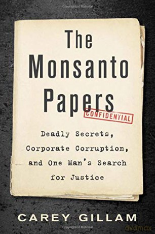The Monsanto Papers: Deadly Secrets, Corporate Corruption, and One Man's Search for Justice - Carey Gillam [KSIĄŻKA]