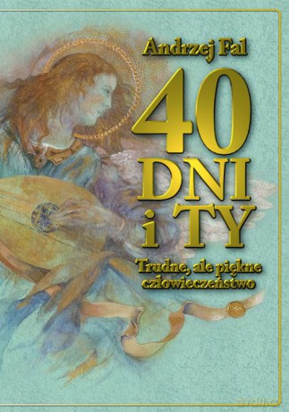 40 dni i TY. Trudne, ale piękne człowieczeństwo - Andrzej Fal [KSIĄŻKA]