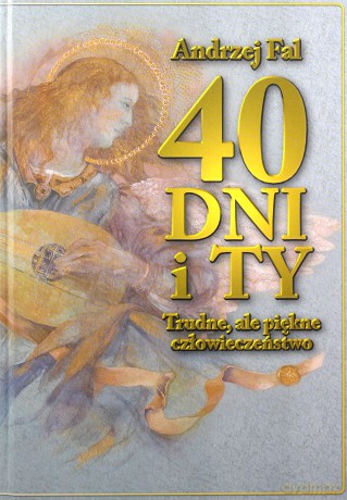 40 dni i TY. Trudne, ale piękne człowieczeństwo - Andrzej Fal [KSIĄŻKA]