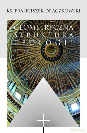 Geometryczna struktura teologii - ks. Franciszek Drączkowski  [KSIĄŻKA]