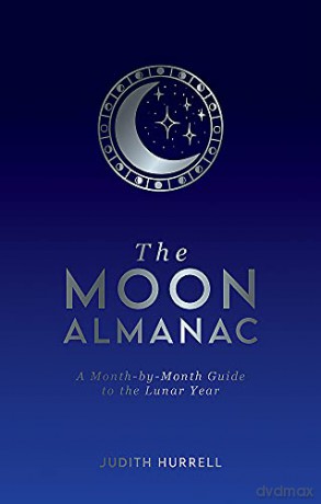 The Moon Almanac: A Month-by-Month Guide to the Lunar Year - Judith Hurrell [KSIĄŻKA]