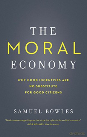 The Moral Economy: Why Good Incentives Are No Substitute for Good Citizens (Castle Lectures Series) (Castle Lecture Series) - Samuel Bowles [KSIĄŻKA]