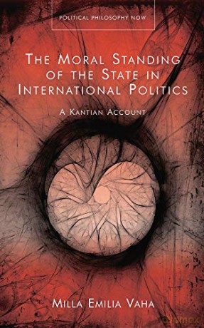 The Moral Standing of the State in International Politics: A Kantian Account (Political Philosophy Now) - Vaha [KSIĄŻKA]