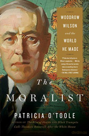 The Moralist: Woodrow Wilson and the World He Made - Patricia O'Toole [KSIĄŻKA]
