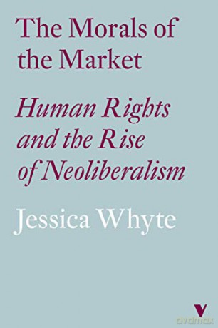 The Morals of the Market: Human Rights and the Rise of Neoliberalism - Jessica Whyte [KSIĄŻKA]