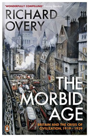 The Morbid Age: Britain and the Crisis of Civilisation, 1919 - 1939 - Richard Overy [KSIĄŻKA]