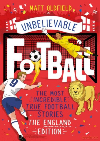 The Most Incredible True Football Stories - The England Edition (Unbelievable Football) - Matt Oldfield [KSIĄŻKA]