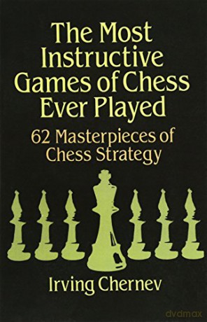 The Most Instructive Games of Chess Ever Played: 62 Masterpieces of Chess Strategy (Dover Chess) - Irving Chernev [KSIĄŻKA]