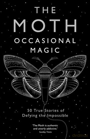 The Moth: Occasional Magic: 50 True Stories of Defying the Impossible - The Moth [KSIĄŻKA]