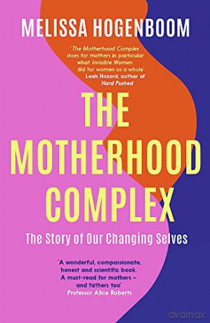 The Motherhood Complex: The Story of Our Changing Selves - Melissa Hogenboom [KSIĄŻKA]