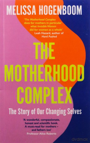 The Motherhood Complex: The Story of Our Changing Selves - Melissa Hogenboom [KSIĄŻKA]