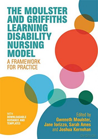 The Moulster and Griffiths Learning Disability Nursing Model: A Framework for Practice - Jane Iorizzo Sarah Ames and Joshua Kernohan Edited by Gweneth Moulster [KSIĄŻKA]