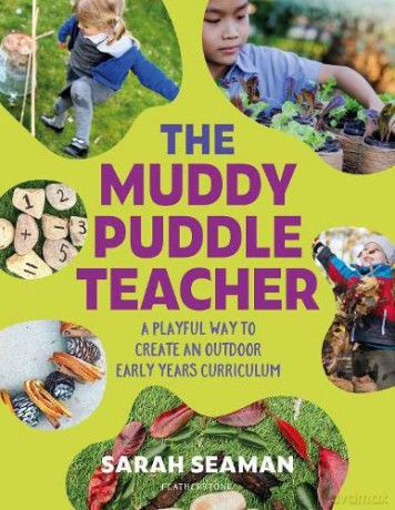 The Muddy Puddle Teacher: A playful way to create an outdoor Early Years curriculum - Sarah Seaman [KSIĄŻKA]